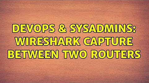 DevOps & SysAdmins: Wireshark Capture Between Two Routers (6 Solutions!!)