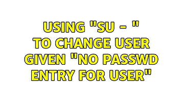 Unix & Linux: Using "su - " to change user given "No passwd entry for user" (2 Solutions!!)