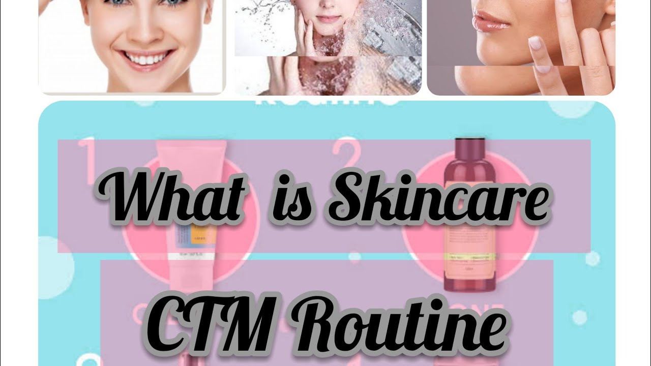What Is Skincare Routinewhat Is Ctm Try To Understand Your Skin It