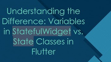 Understanding the Difference: Variables in StatefulWidget vs. State Classes in Flutter