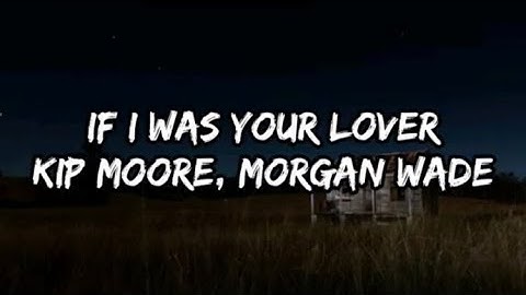 Kip Moore - If I Was Your Lover (Feat. Morgan Wade) (Lyrics)