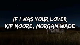 Kip Moore - If I Was Your Lover (Feat. Morgan Wade) (Lyrics)