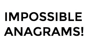 IMPOSSIBLE ANAGRAMS!