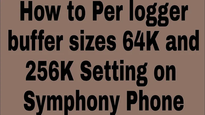 How to Per logger buffer sizes 64K and 256K Setting on Symphony Phone