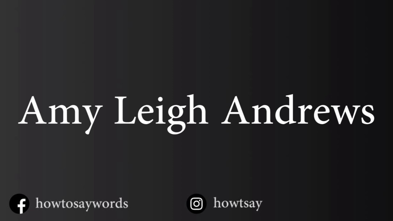How To Pronounce Amy Leigh Andrews