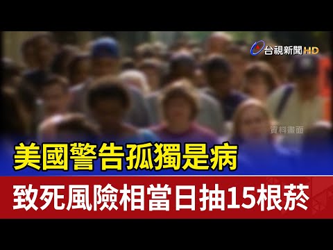 美國警告孤獨是病 致死風險相當日抽15根菸
