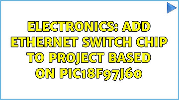 Electronics: Add Ethernet Switch chip to project based on PIC18F97J60