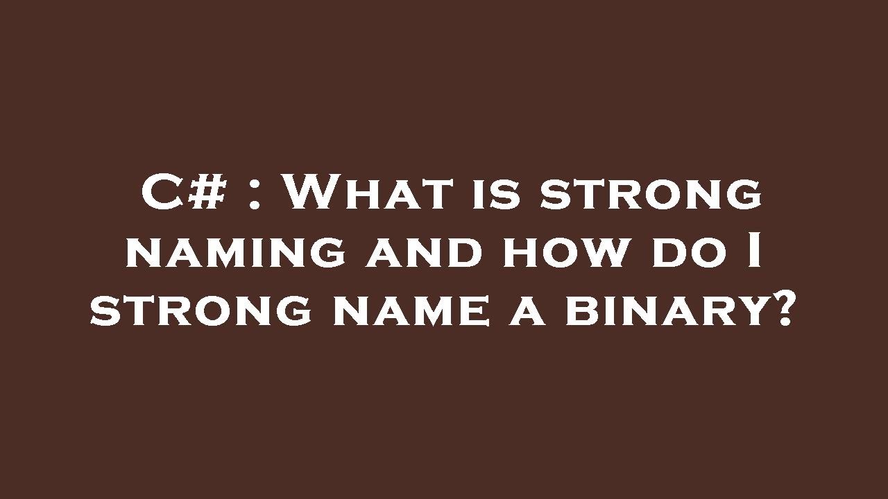 C# : What is strong naming and how do I strong name a binary?