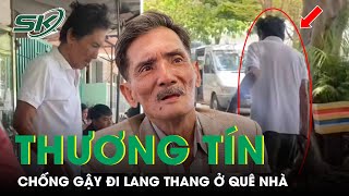 Thương Tín Chống Gậy Đi Lang Thang Ở Quê Nhà, Tâm Sự Vẫn Muốn Đi Diễn | SKĐS