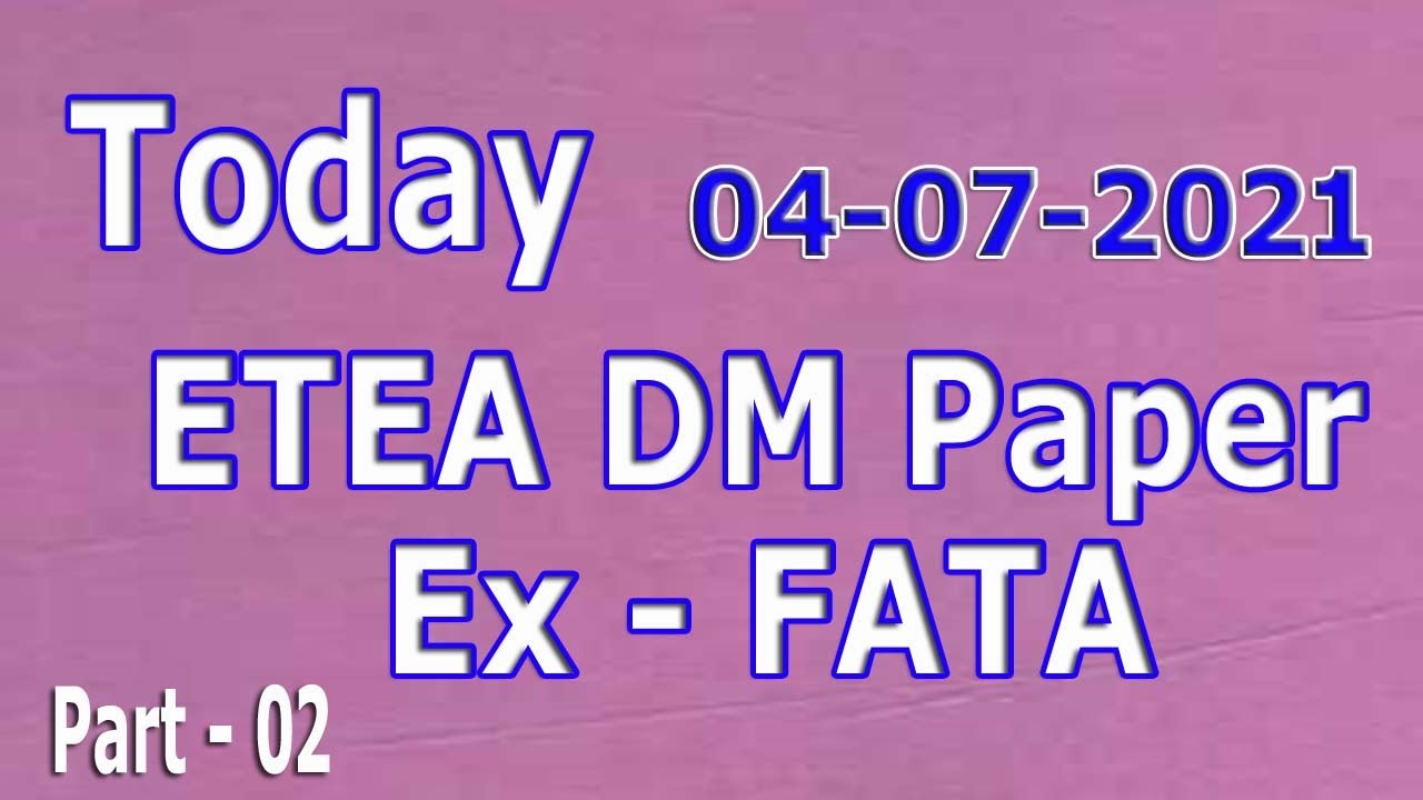 DM Paper 04-07-2021 ETEA : today 04-07-2021 DM Paper :FATA DM Paper ...