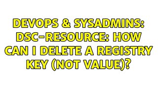 Celebrity DevOps & SysAdmins: DSC-Resource: How can I delete a registry key (not value)? (2 Solutions!!) Profile