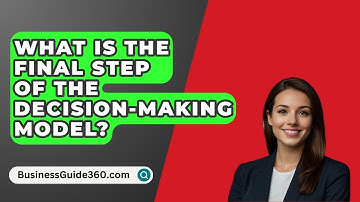 What Is The Final Step Of The Decision-Making Model? - BusinessGuide360.com