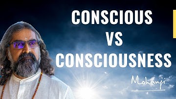 What is the difference between Conscious and Consciousness? I Mohanji