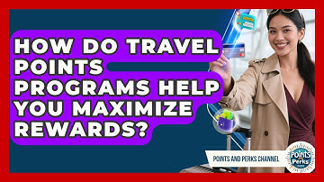 How Do Travel Points Programs Help You Maximize Rewards? | Points and Perks Channel News