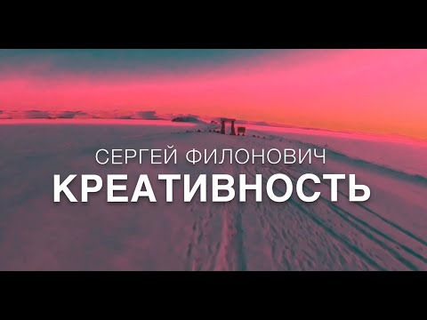 СЕРГЕЙ ФИЛОНОВИЧ. РАЗМЫШЛЕНИЯ О КРЕАТИВНОСТИ