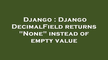 Django : Django DecimalField returns "None" instead of empty value