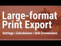 Large-format Print Export: Settings, Calculations, and Unit Conversions