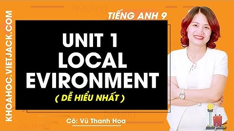 Unit 1:Local environment - Tiếng Anh 9 - Cô Vũ Thanh Hoa 2020 (DỄ HIỂU NHẤT)