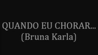 BRUNA KARLA : QUANDO EU CHORA