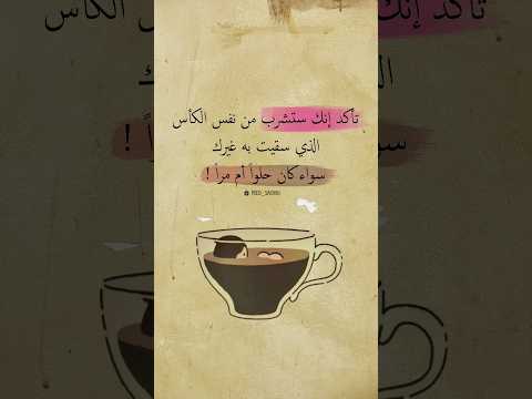 تأكد إنك ستشرب من نفس الكأس الذي سقيت به غيرك سواء كان حلوا أم مرا
