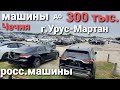 Авторынок г.Урус-Мартан\машины до 300 тыс. Росс.машины