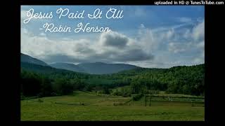 Jesus Paid It All -Robin Henson