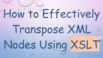 How to Effectively Transpose XML Nodes Using XSLT