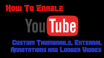 How to Enable YouTube Custom Thumbnails, Longer Videos and External Annotations 2015