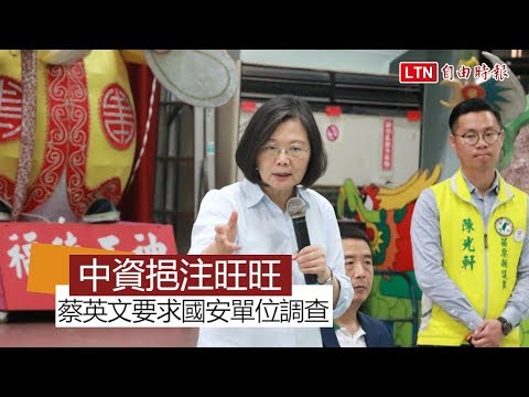 中資挹注旺旺惹議 蔡英文:由國安單位進行了解 - 中資挹注旺旺惹議 蔡英文:由國安單位進行了解