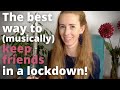 The best (musical!) way to keep friends during a lockdown