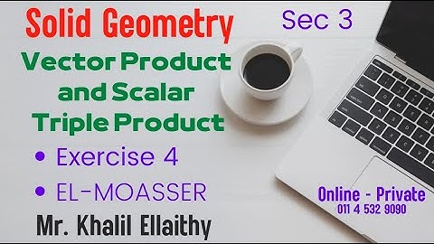 Sec 3/Solid Geometry/Vector Product and Scalar Triple Product/Exercise 4/حل كتاب المعاصر