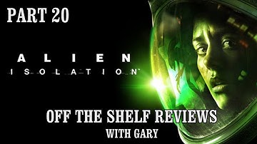 Alien Isolation Part 20 - Off The Shelf Reviews