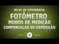 Dicas de Fotografia - Fotômetro, Modos de Medição e Com. da Exposição