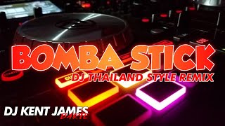 NEW THAILAND STYLE REMIX | BOMBA STICK | DJ KENT JAMES REMIX