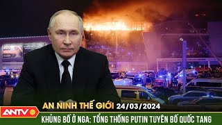 An ninh Thế giới ngày 24/3: Tổng thống Putin tuyên bố quốc tang sau vụ xả súng khủng bố | ANTV