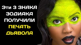 Эти 3 ЗНАКА ЗОДИАКА ПОЛУЧИЛИ ПЕЧАТЬ ДЬЯВОЛА