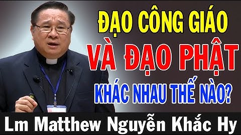 ĐẠO CÔNG GIÁO VÀ ĐẠO PHẬT KHÁC NHAU NHƯ THẾ NÀO? - Lm Matthew Nguyễn Khắc Hy | Ánh Sáng Lời chúa