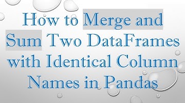 How to Merge and Sum Two DataFrames with Identical Column Names in Pandas