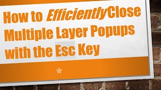 How to Efficiently Close Multiple Layer Popups with the Esc Key