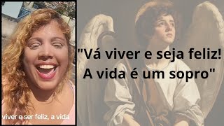 "Vá viver e seja feliz!A vida é um sopro"