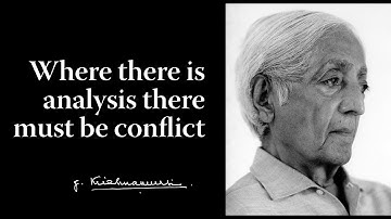 Where there is analysis there must be conflict | Krishnamurti
