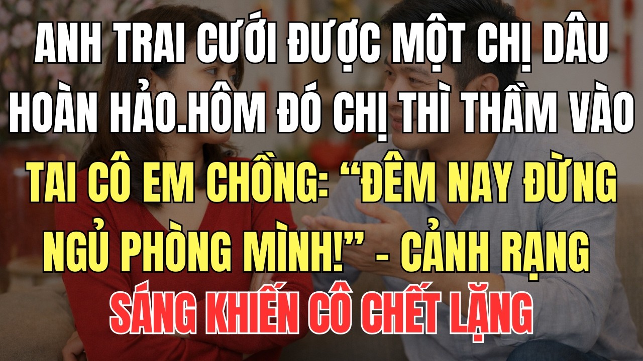 Anh trai cưới được một chị dâu hoàn hảo hôm đó Chị thì thầm vào tai cô em chồng Đêm nay đừng ngủ phò