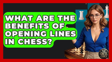 What Are The Benefits Of Opening Lines In Chess? - The Chess Codex