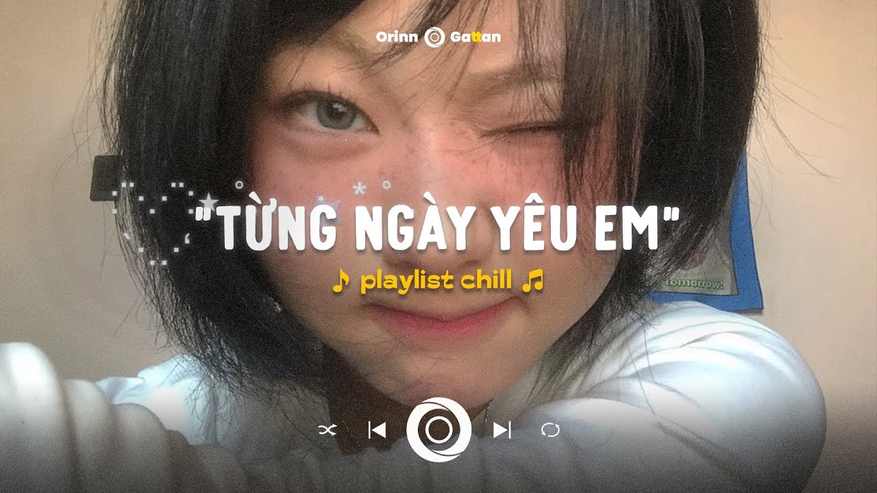 Từng Ngày Yêu Em, Love Is.. Suy tư một người, vạn vật như muốn ta bên nhau | Playlist Nhạc Chill