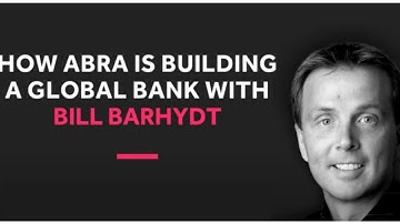 How Abra is Building a Global Bank with Bill Barhydt