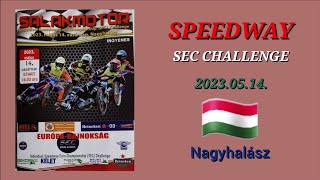 2023.05.14.Speedway Individual European Championship Challenge-Nagyhalász 🇭🇺