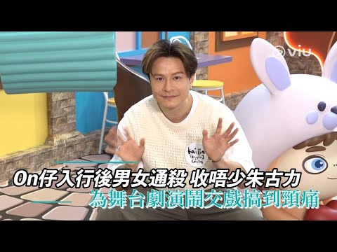 On仔入行後男女通殺 收唔少朱古力 為舞台劇演鬧交戲搞到頸痛｜Viu1 娛樂新聞