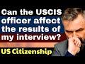 Can the USCIS Officer Affect the Results of My N-400 Interview? | US Citizenship | 2022 Interview