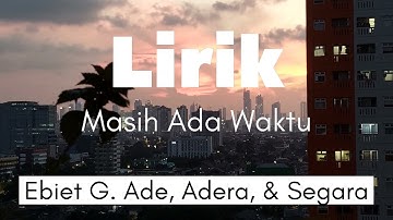 Ebiet G. Ade, Adera, & Segara - Masih Ada Waktu ( lyrics )