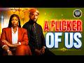 A FLICKER OF US - UZOR ARUKWE, BOLAJI OGUNMOLA  - Nigerian Movies 2026 Latest full Movies